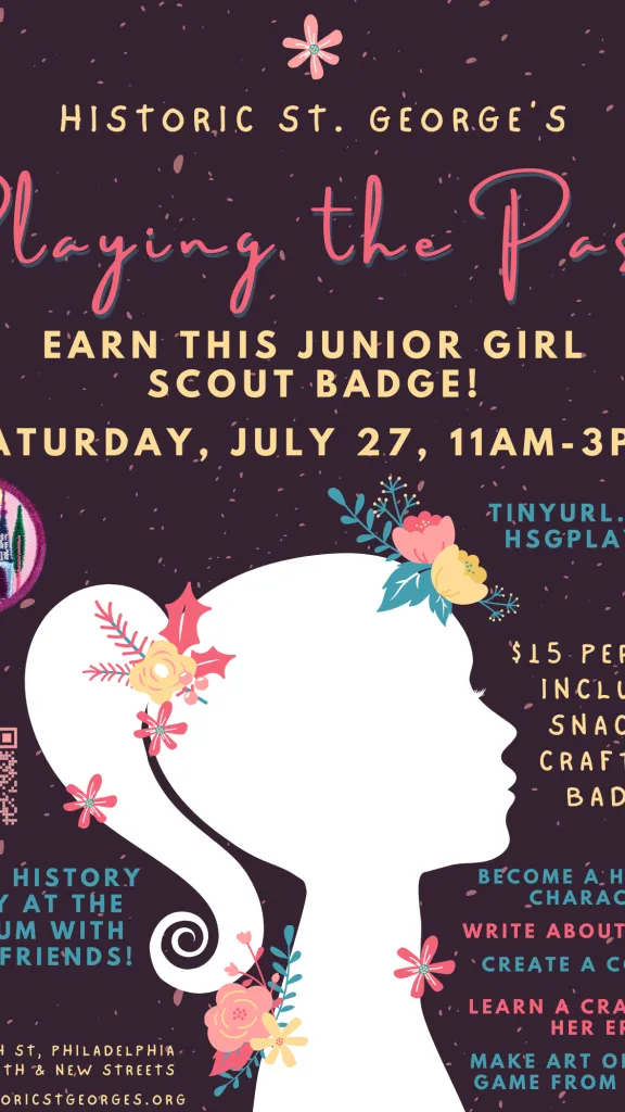 Museum Flyer with black background and has a silhouette of a girl in white with flower on her head, ponytail, and neck. Has a photo of a girlscout badge called "Playing the Past" has the same description as above