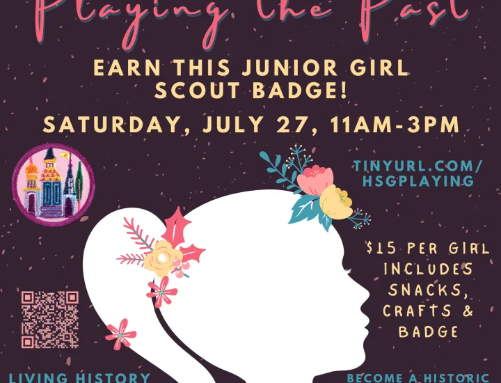 Museum Flyer with black background and has a silhouette of a girl in white with flower on her head, ponytail, and neck. Has a photo of a girlscout badge called "Playing the Past" has the same description as above